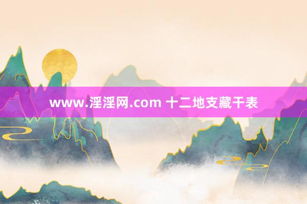 www.淫淫网.com 十二地支藏干表